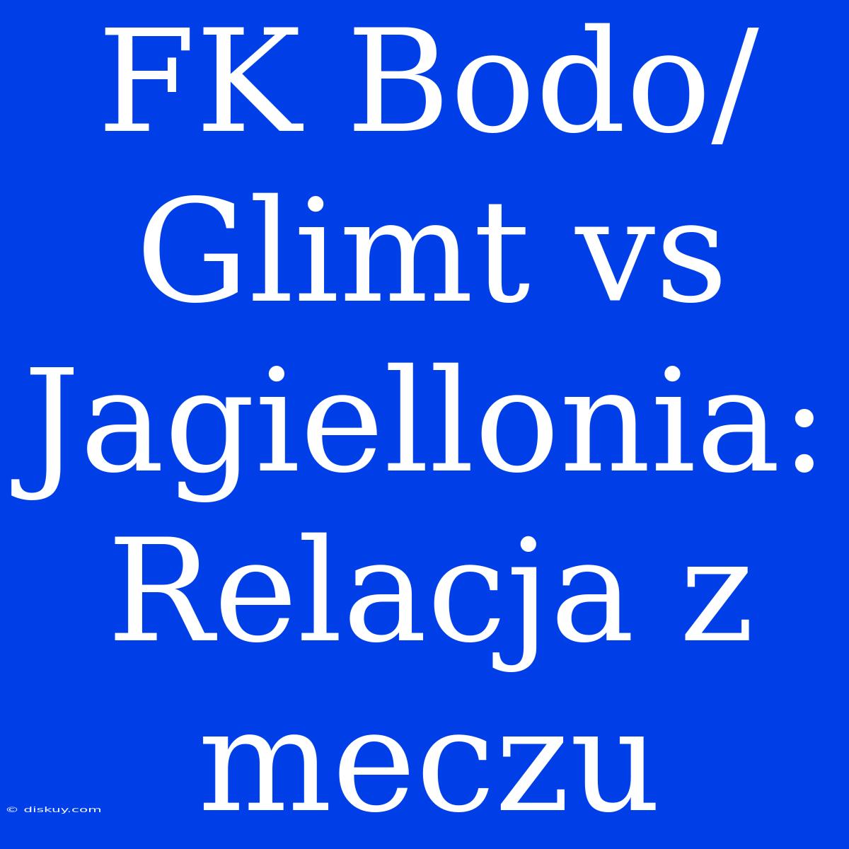 FK Bodo/Glimt Vs Jagiellonia: Relacja Z Meczu