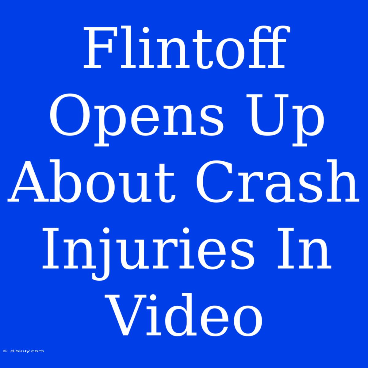 Flintoff Opens Up About Crash Injuries In Video