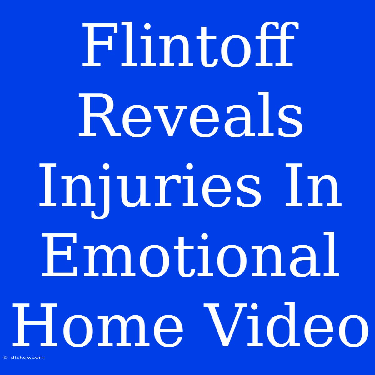 Flintoff Reveals Injuries In Emotional Home Video