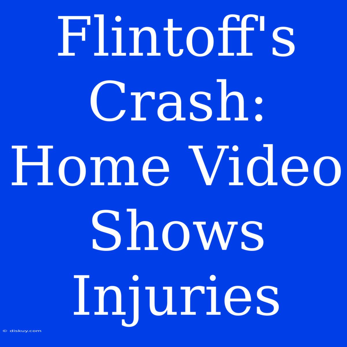 Flintoff's Crash: Home Video Shows Injuries