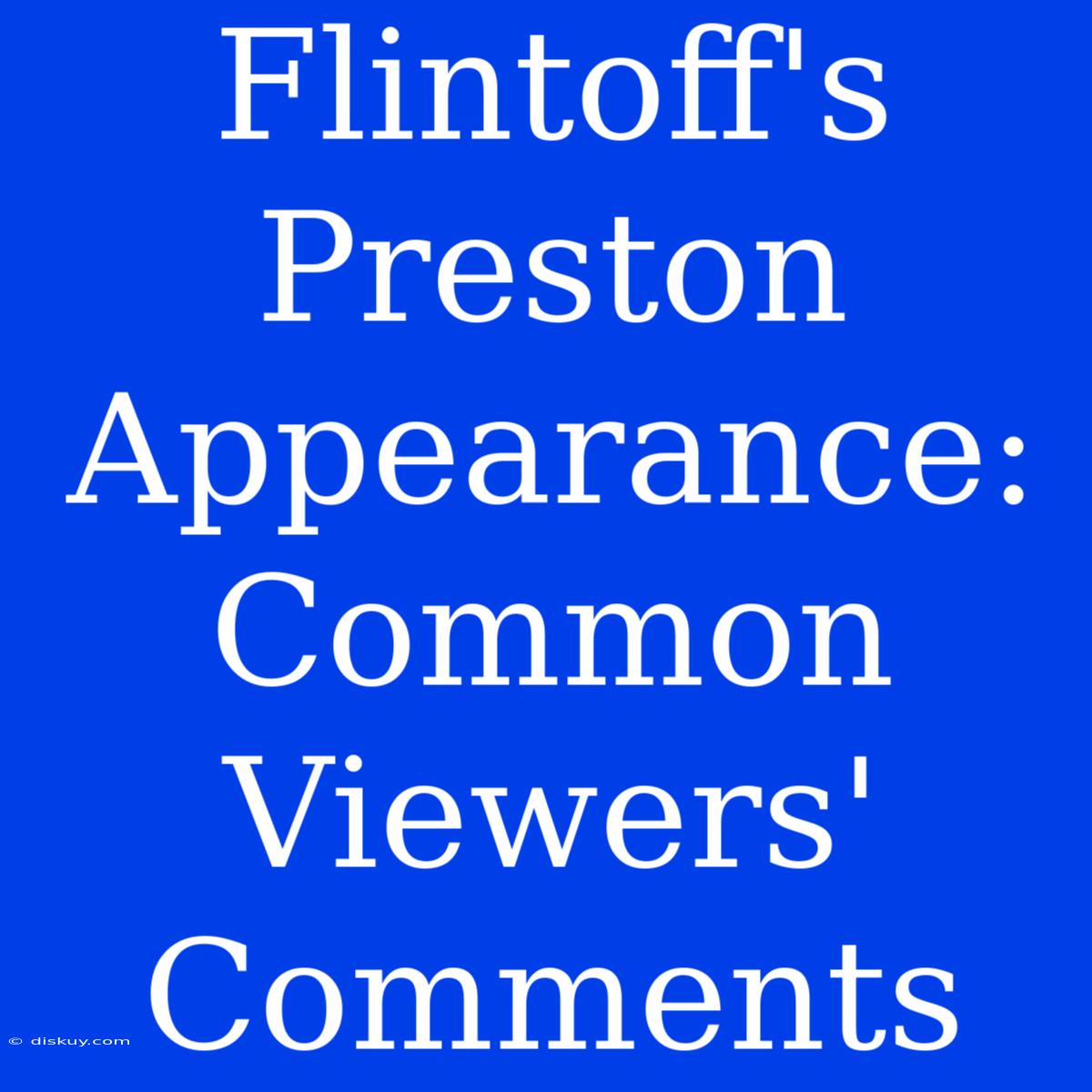 Flintoff's Preston Appearance: Common Viewers' Comments