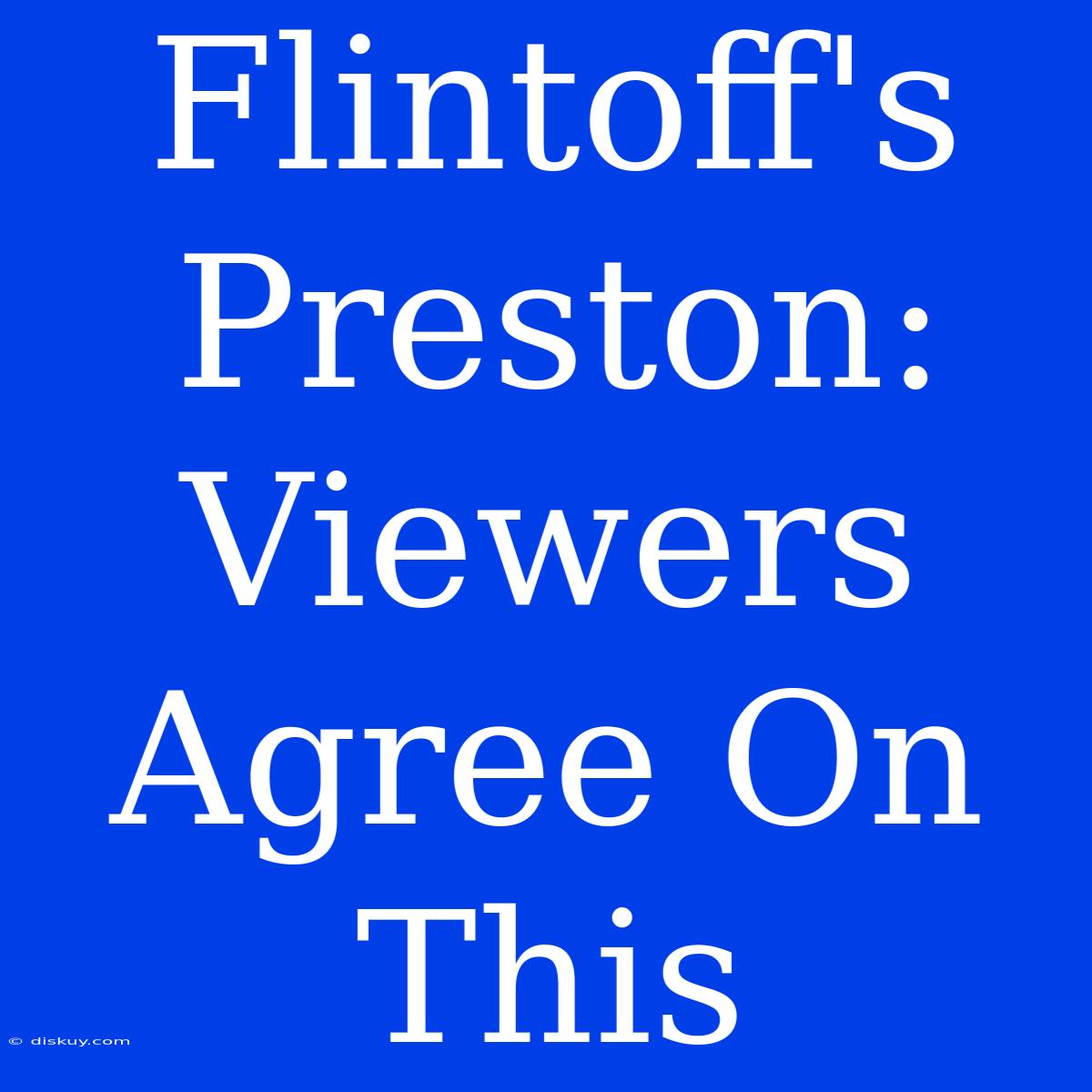 Flintoff's Preston: Viewers Agree On This