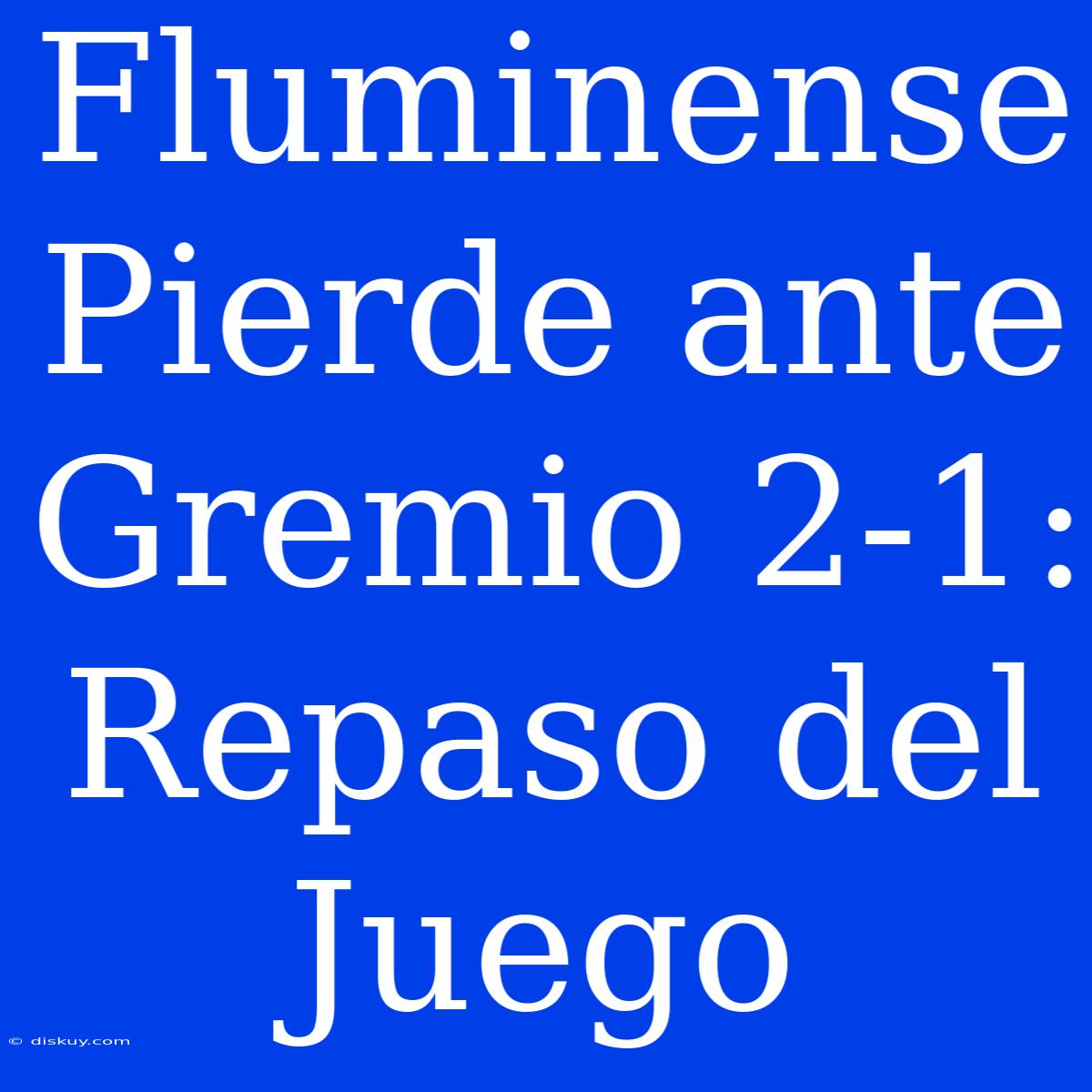 Fluminense Pierde Ante Gremio 2-1: Repaso Del Juego