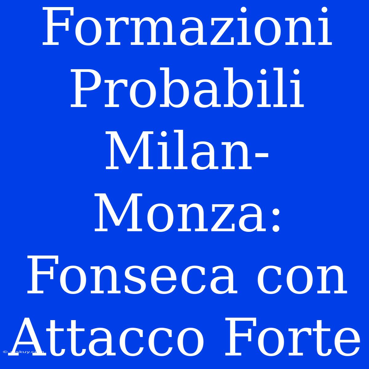 Formazioni Probabili Milan-Monza: Fonseca Con Attacco Forte