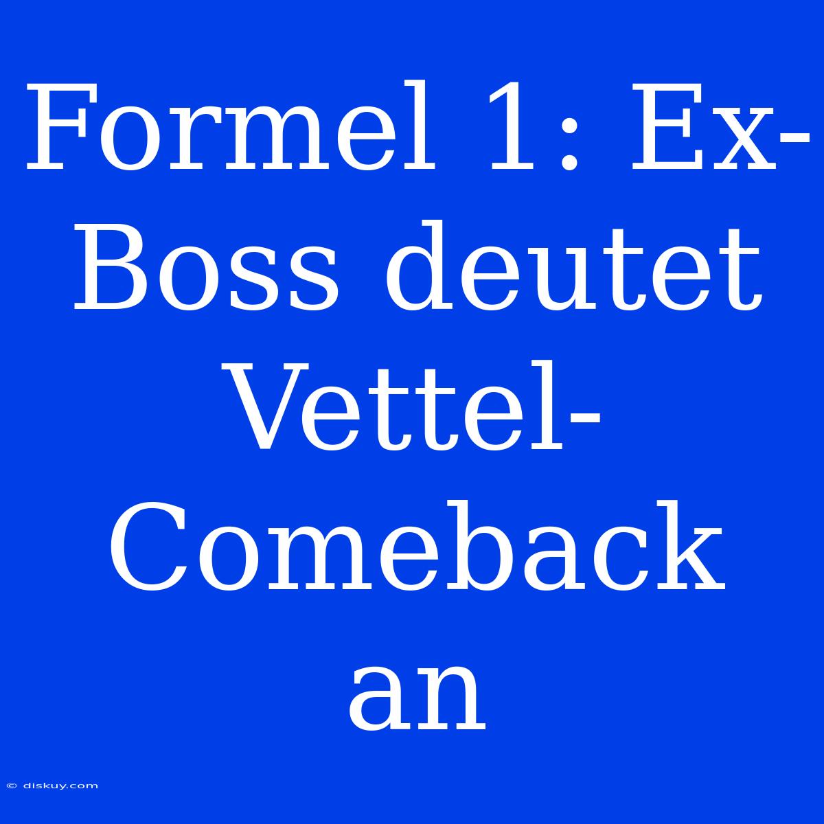 Formel 1: Ex-Boss Deutet Vettel-Comeback An