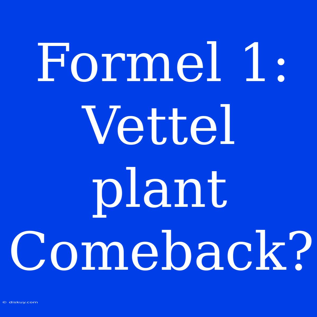 Formel 1: Vettel Plant Comeback?