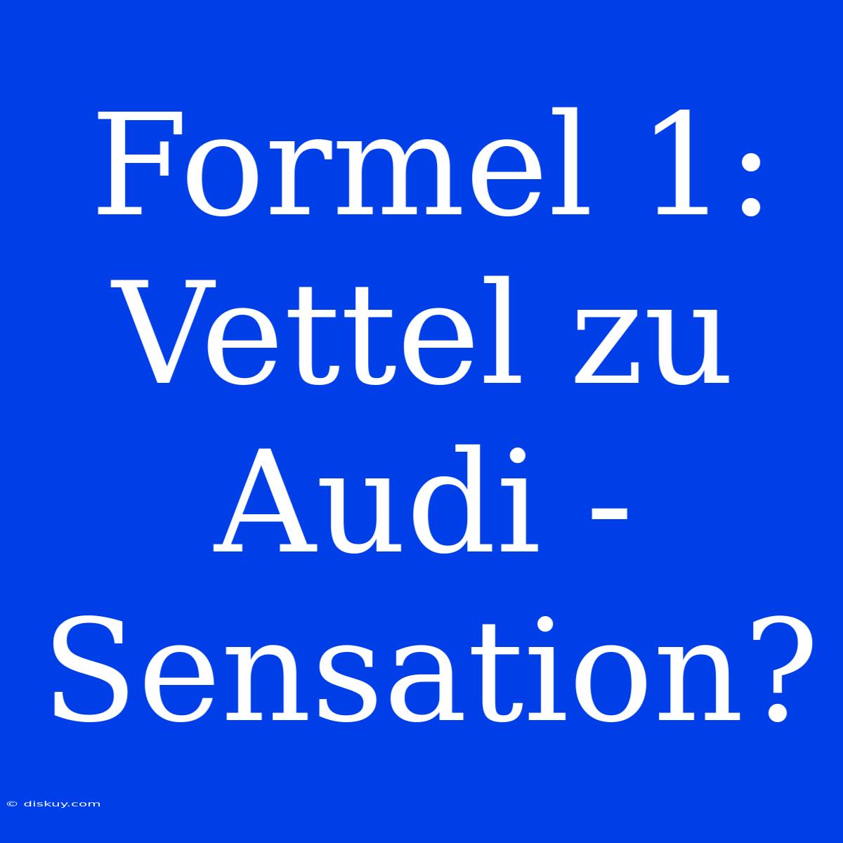 Formel 1: Vettel Zu Audi - Sensation?