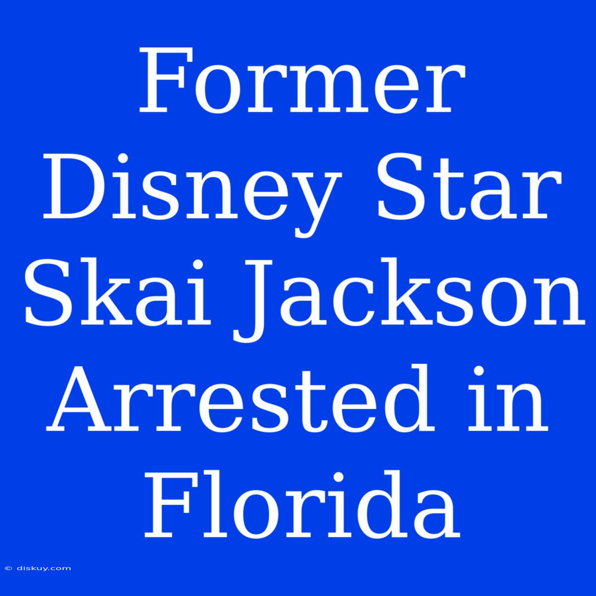 Former Disney Star Skai Jackson Arrested In Florida