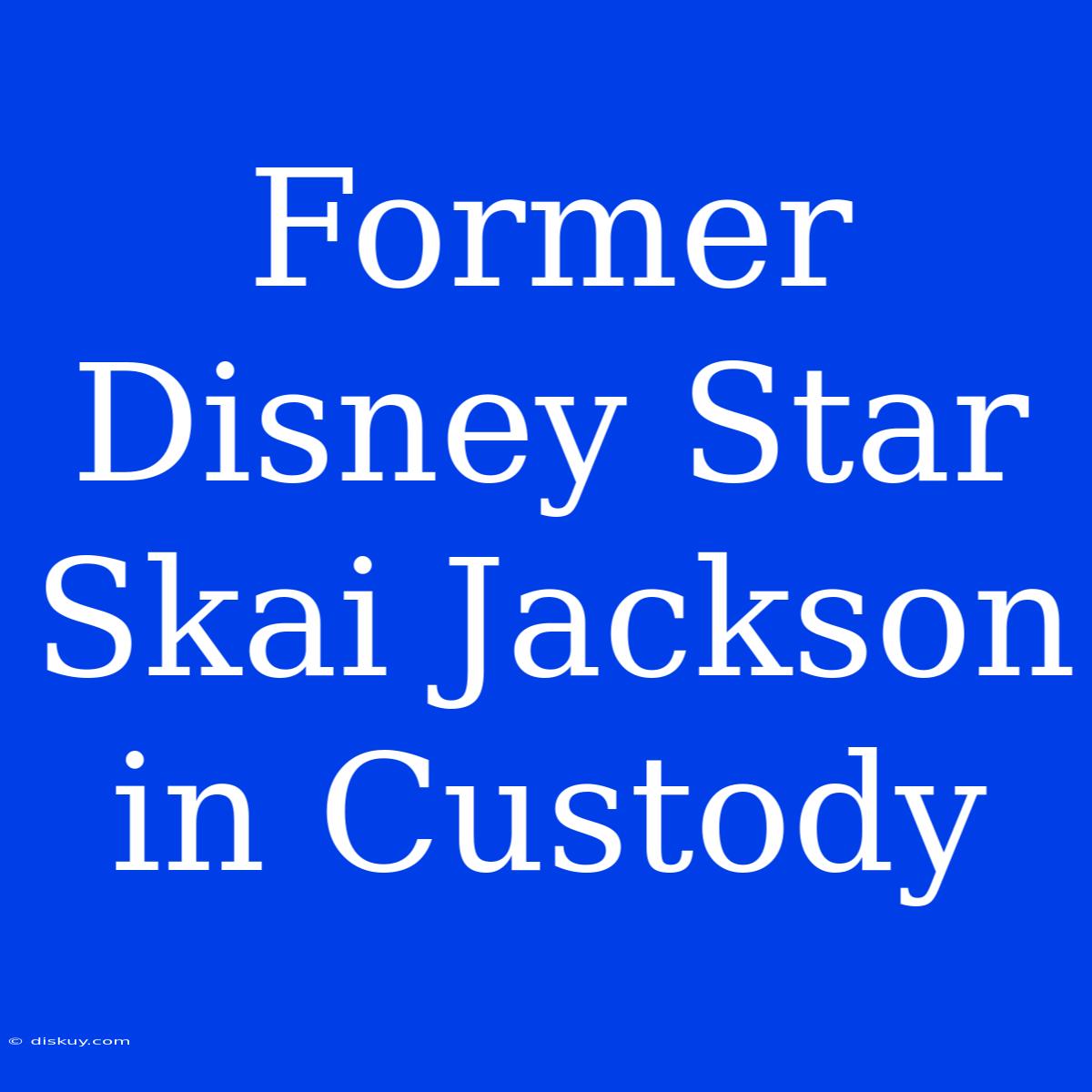 Former Disney Star Skai Jackson In Custody