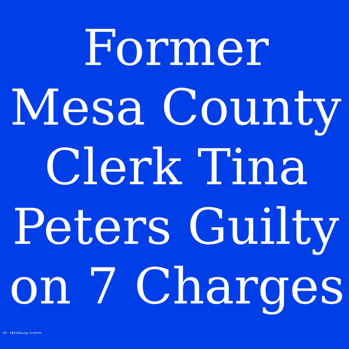 Former Mesa County Clerk Tina Peters Guilty On 7 Charges