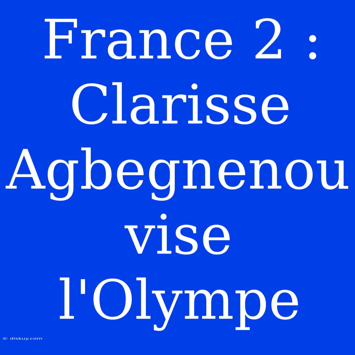 France 2 : Clarisse Agbegnenou Vise L'Olympe