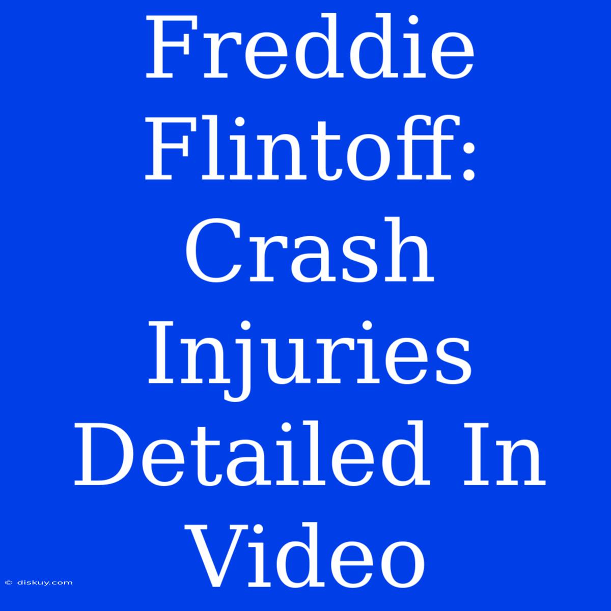 Freddie Flintoff: Crash Injuries Detailed In Video