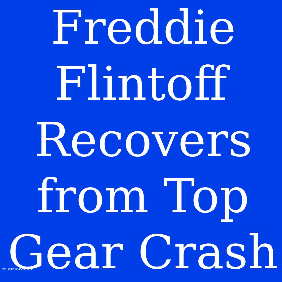 Freddie Flintoff Recovers From Top Gear Crash