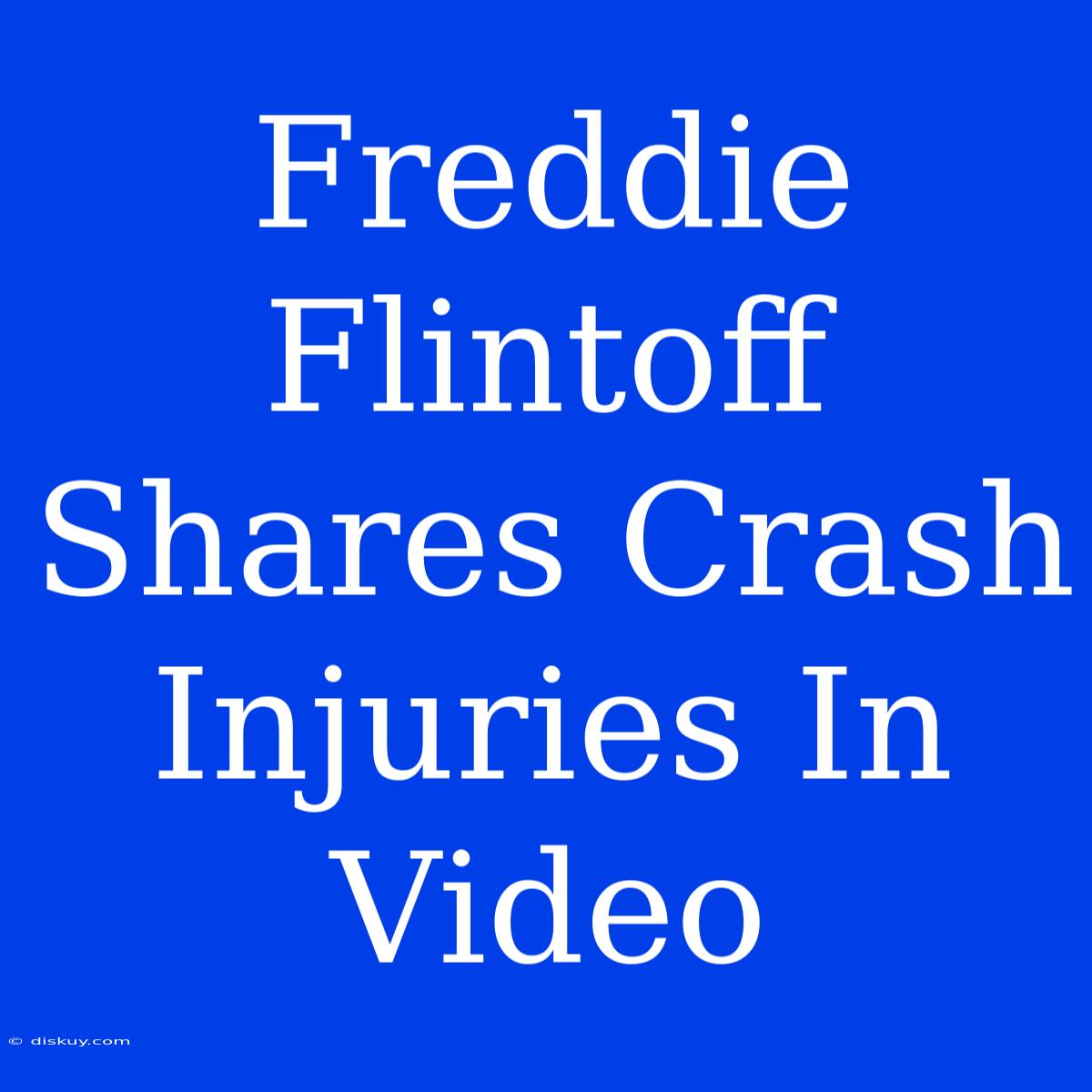 Freddie Flintoff Shares Crash Injuries In Video