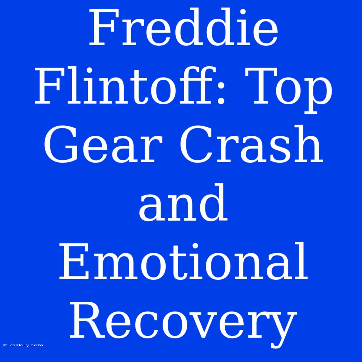 Freddie Flintoff: Top Gear Crash And Emotional Recovery