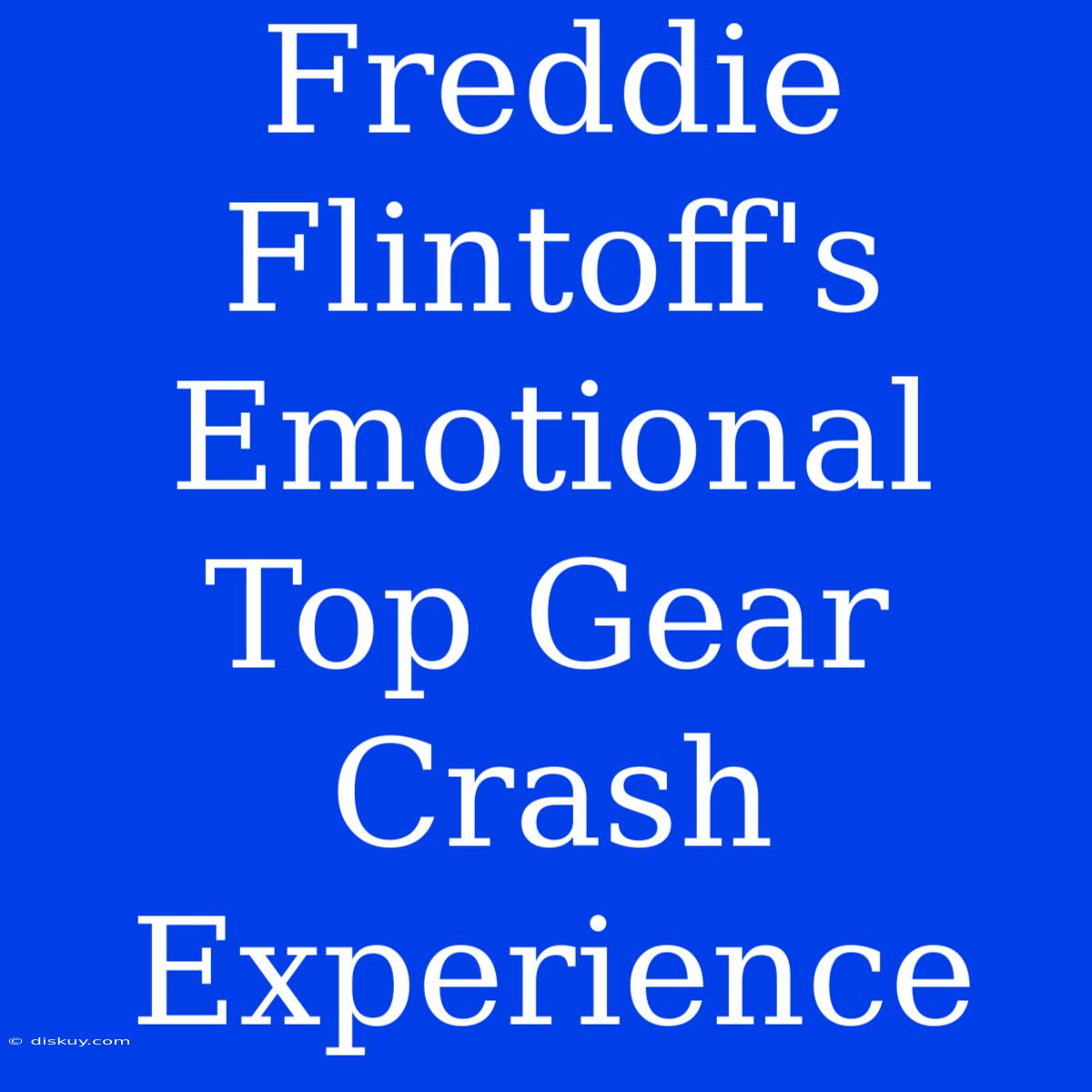 Freddie Flintoff's Emotional Top Gear Crash Experience