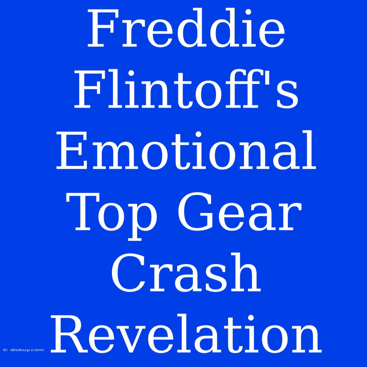 Freddie Flintoff's Emotional Top Gear Crash Revelation