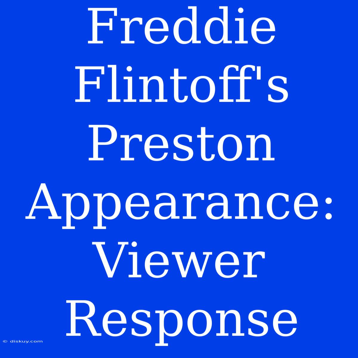 Freddie Flintoff's Preston Appearance: Viewer Response