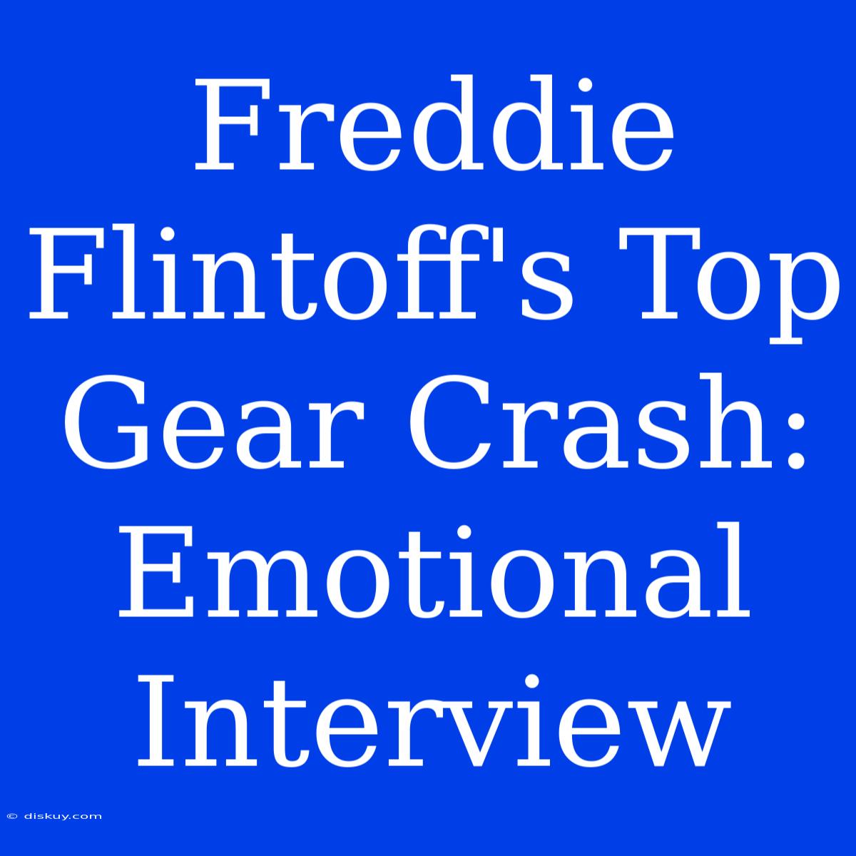 Freddie Flintoff's Top Gear Crash: Emotional Interview