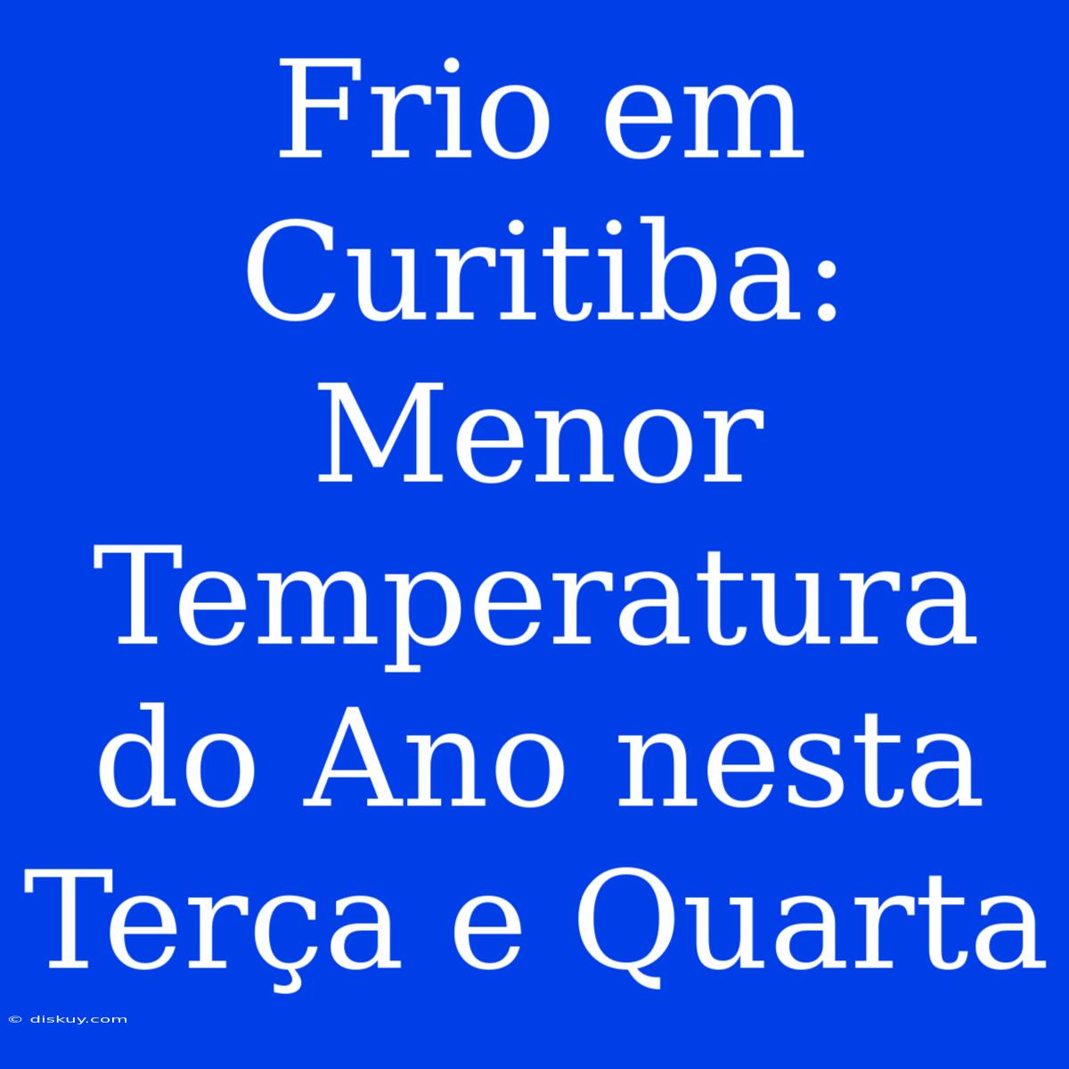 Frio Em Curitiba: Menor Temperatura Do Ano Nesta Terça E Quarta