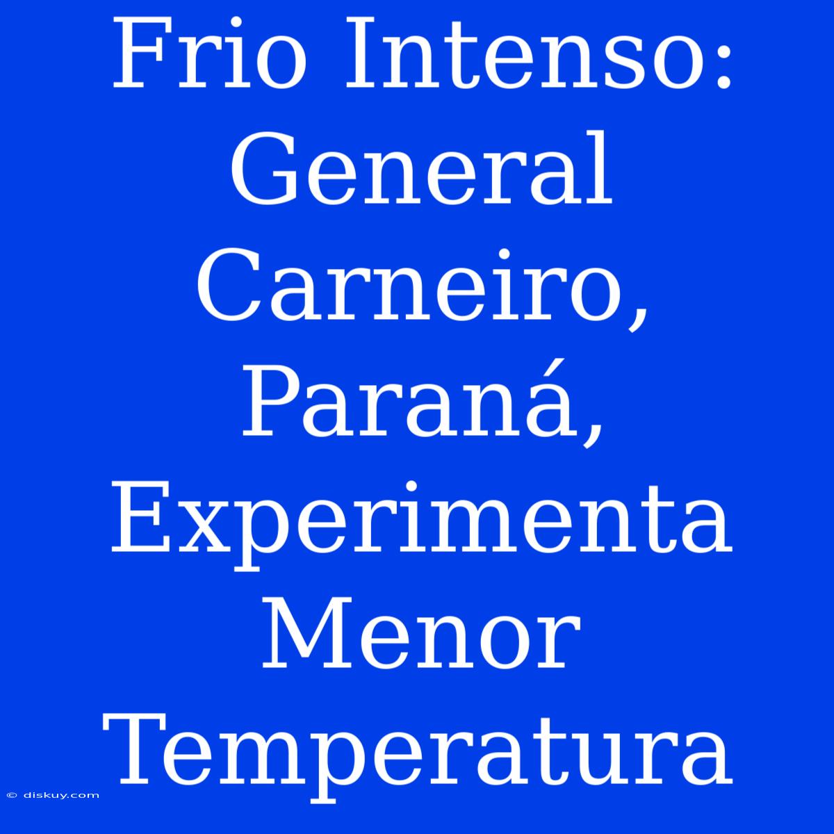 Frio Intenso: General Carneiro, Paraná, Experimenta Menor Temperatura