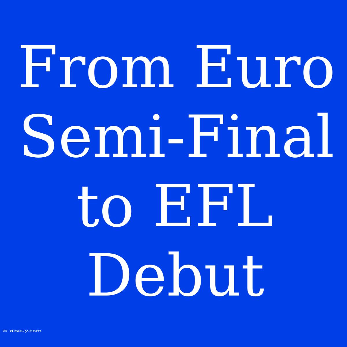 From Euro Semi-Final To EFL Debut