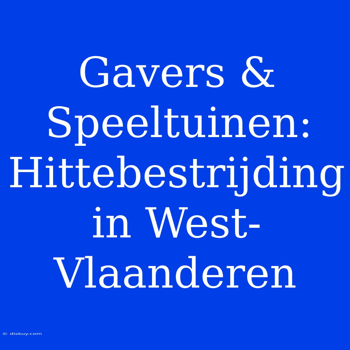 Gavers & Speeltuinen: Hittebestrijding In West-Vlaanderen