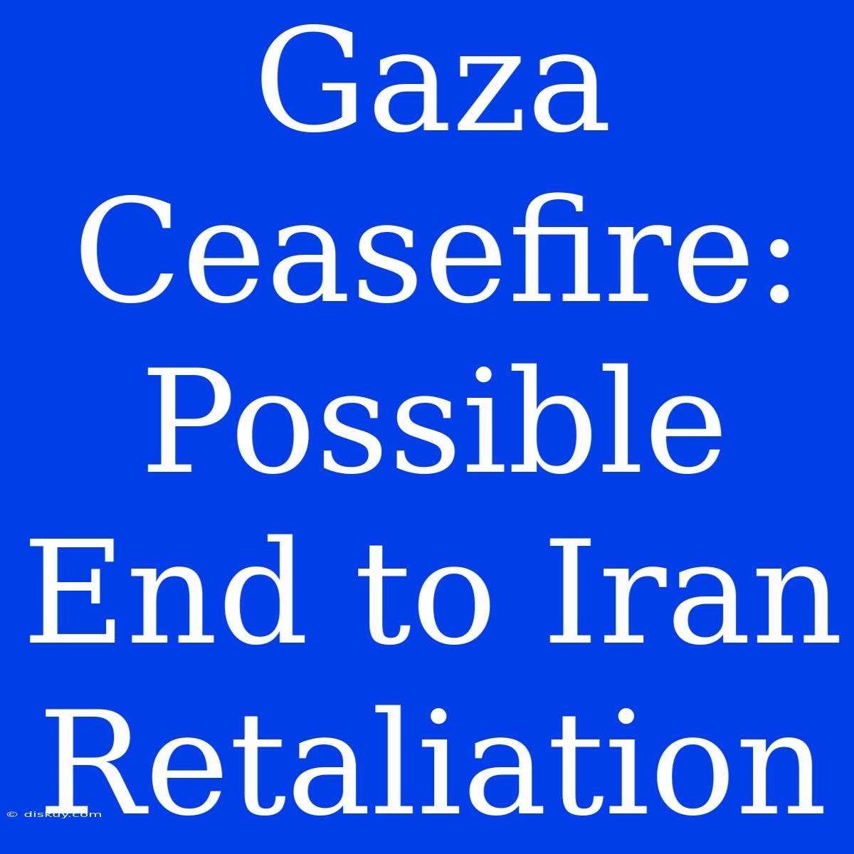 Gaza Ceasefire: Possible End To Iran Retaliation