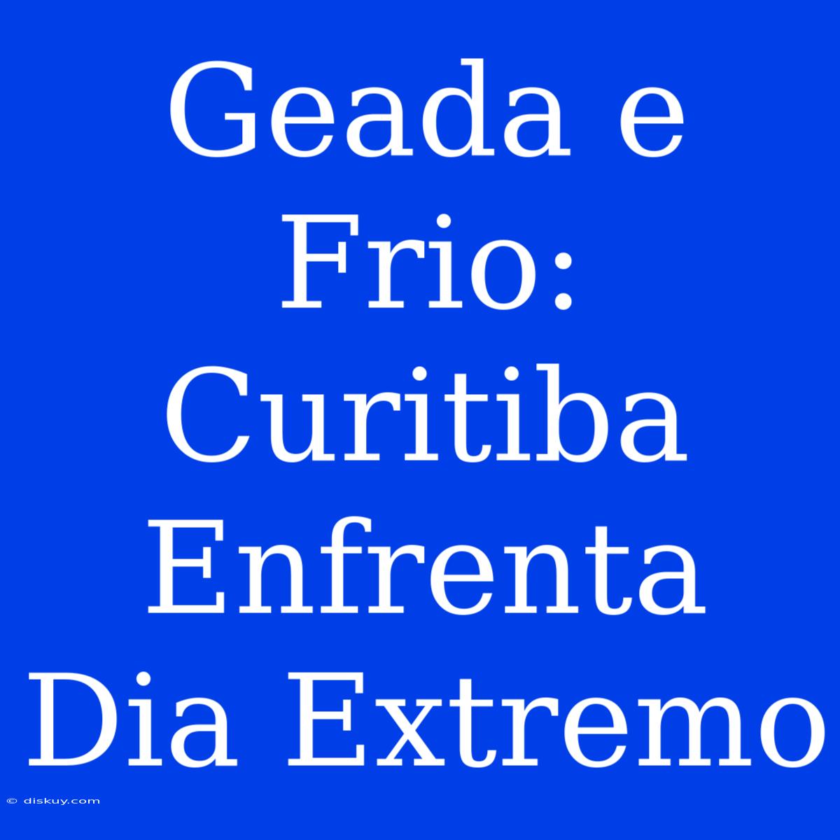 Geada E Frio: Curitiba Enfrenta Dia Extremo