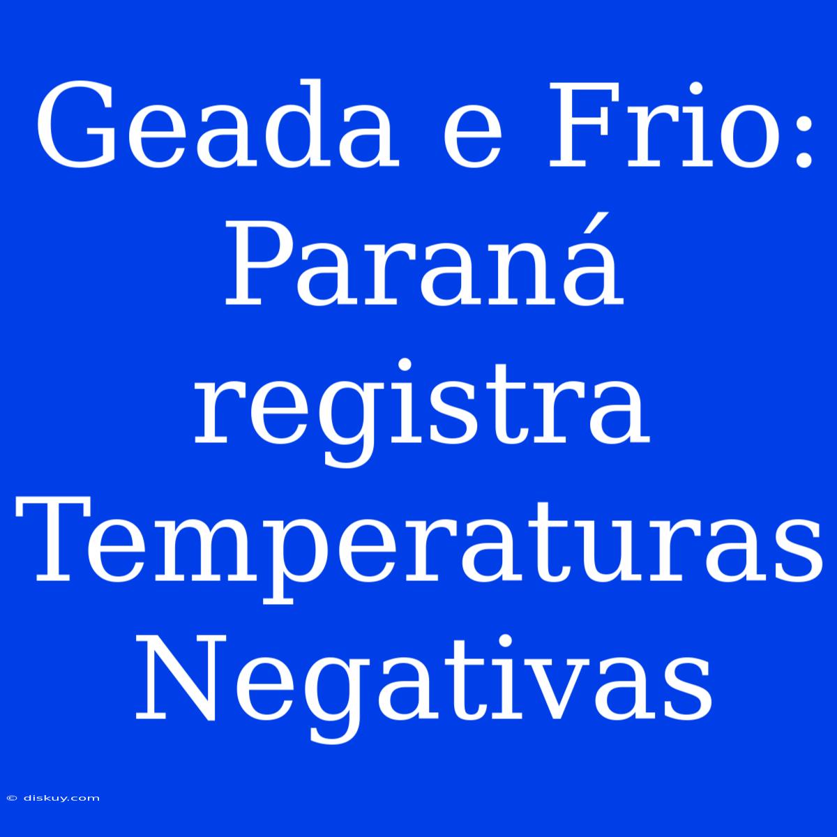 Geada E Frio: Paraná Registra Temperaturas Negativas