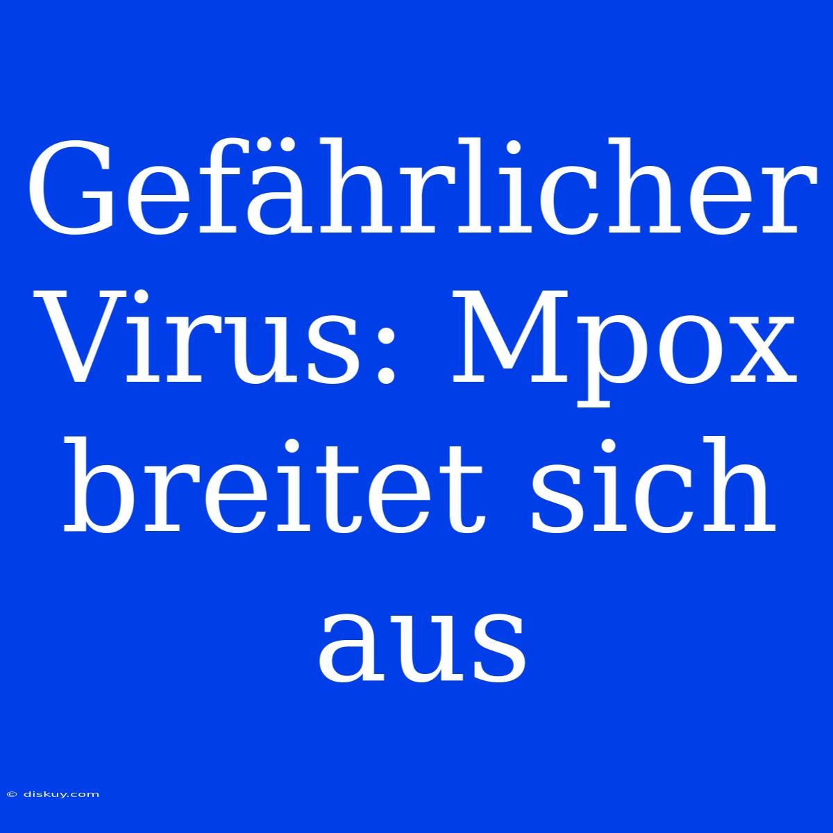 Gefährlicher Virus: Mpox Breitet Sich Aus