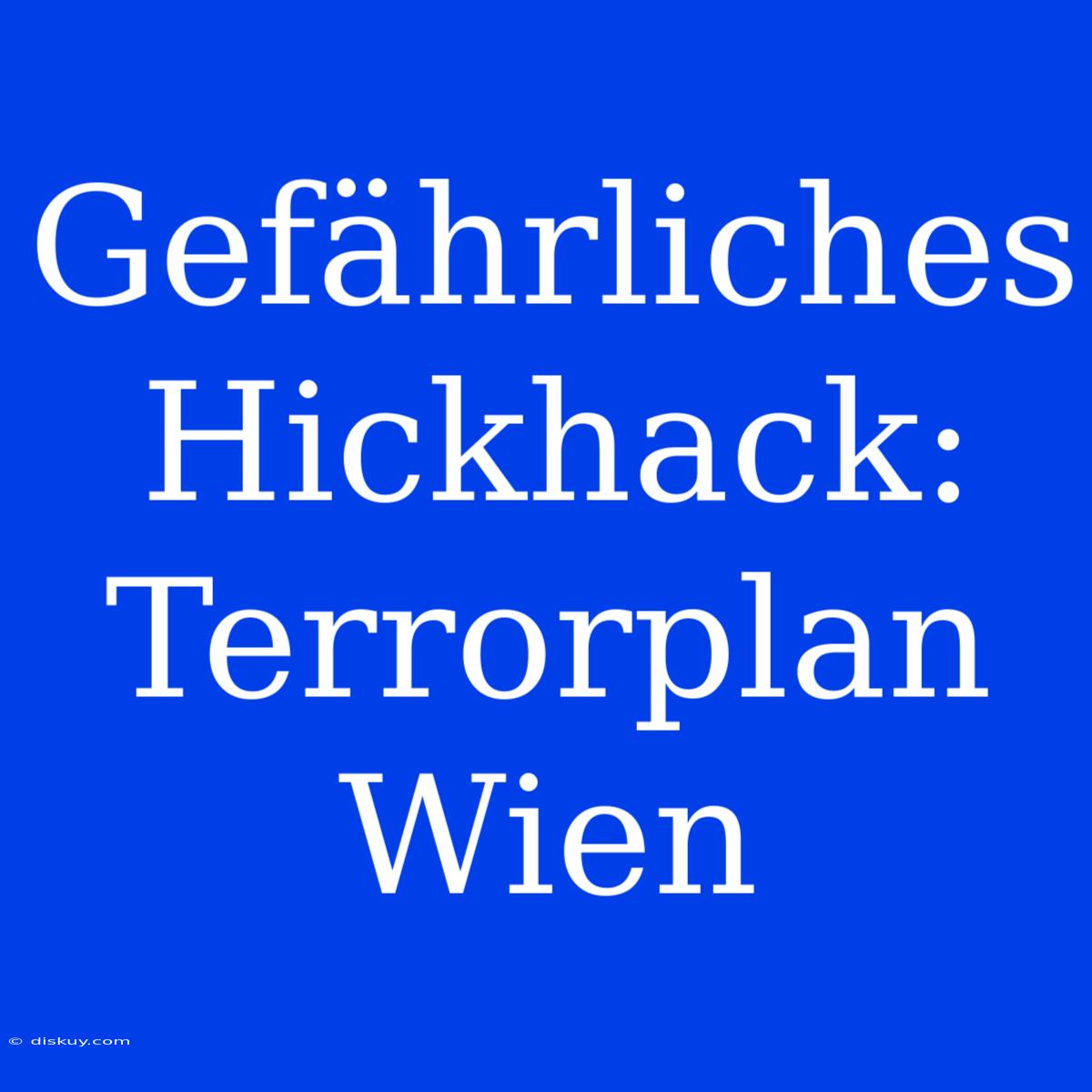 Gefährliches Hickhack: Terrorplan Wien