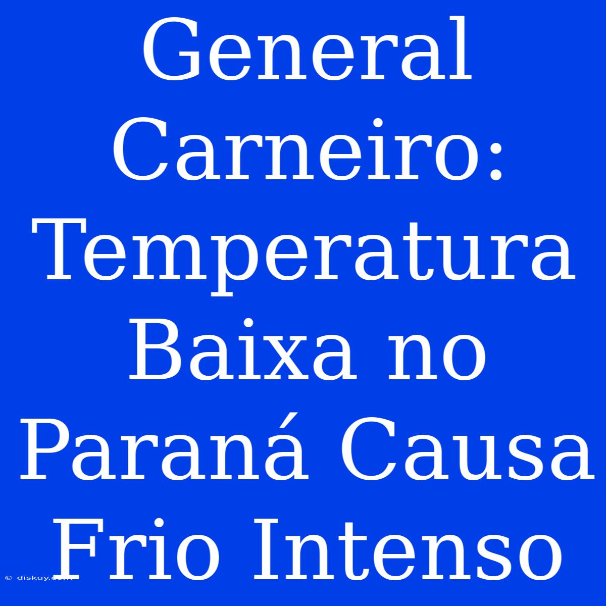 General Carneiro: Temperatura Baixa No Paraná Causa Frio Intenso