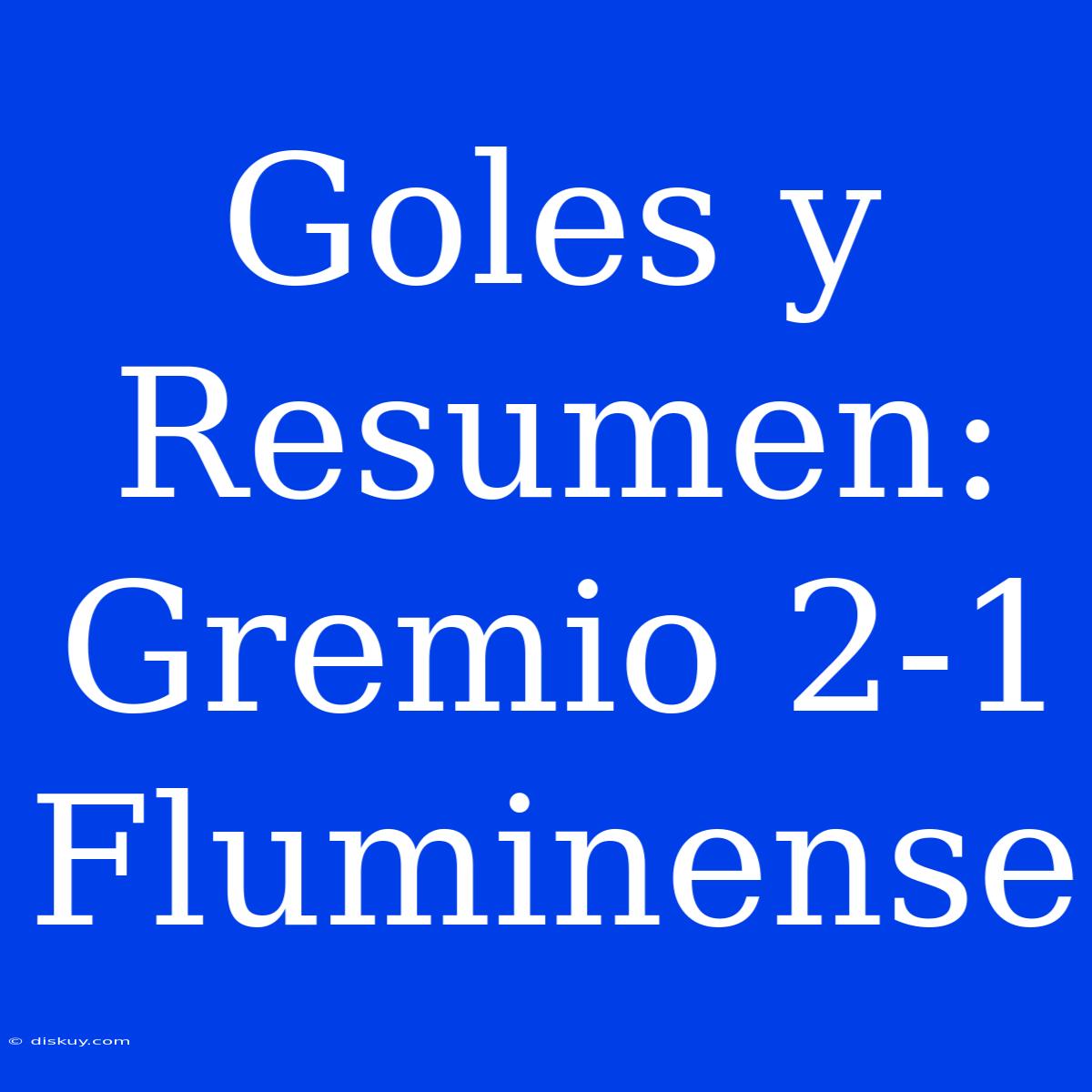 Goles Y Resumen: Gremio 2-1 Fluminense