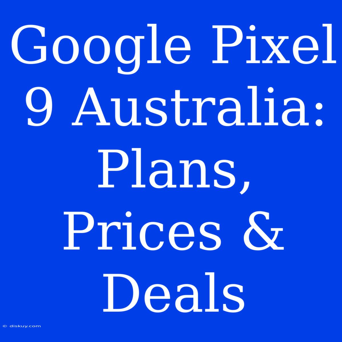 Google Pixel 9 Australia: Plans, Prices & Deals