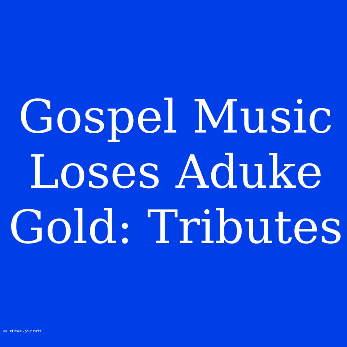 Gospel Music Loses Aduke Gold: Tributes