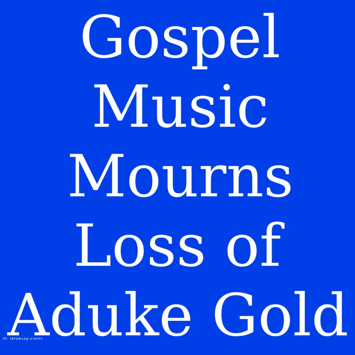 Gospel Music Mourns Loss Of Aduke Gold