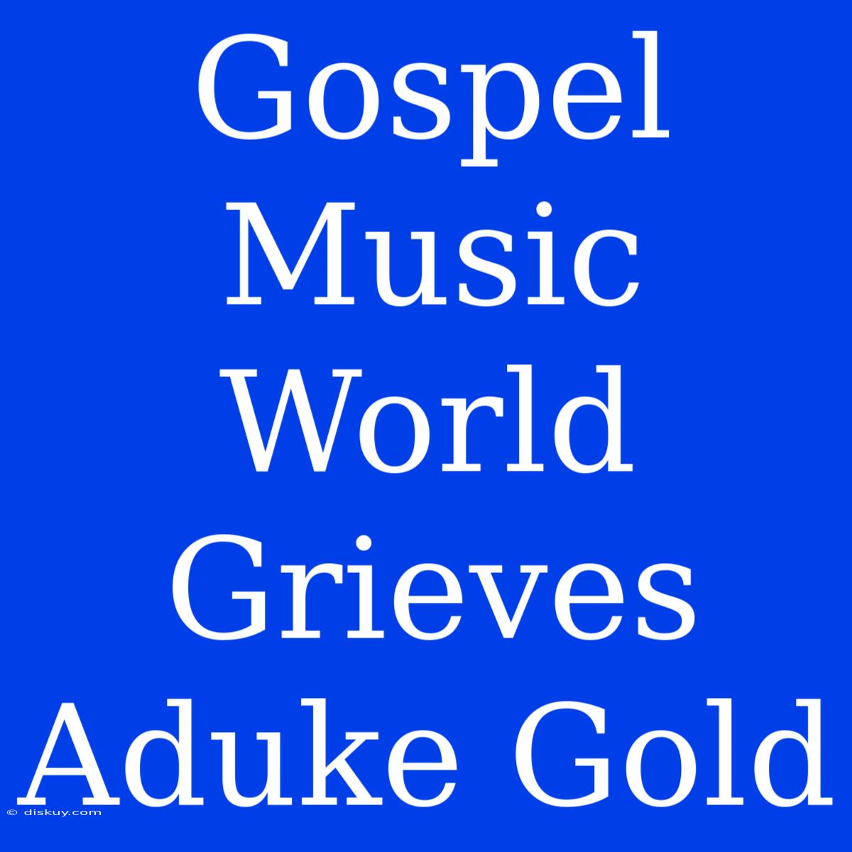 Gospel Music World Grieves Aduke Gold