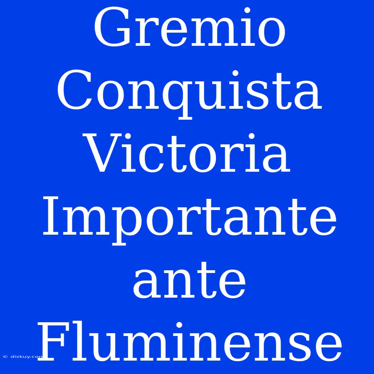 Gremio Conquista Victoria Importante Ante Fluminense