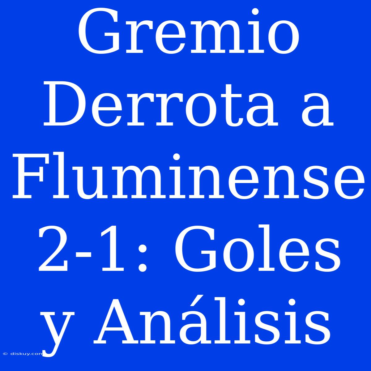 Gremio Derrota A Fluminense 2-1: Goles Y Análisis