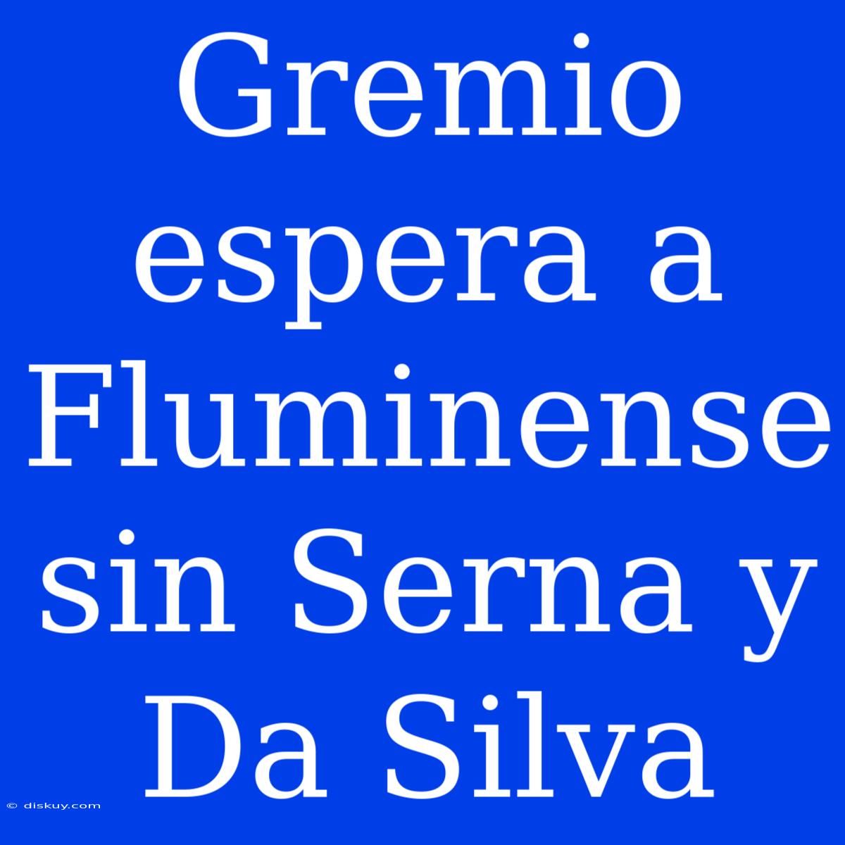 Gremio Espera A Fluminense Sin Serna Y Da Silva