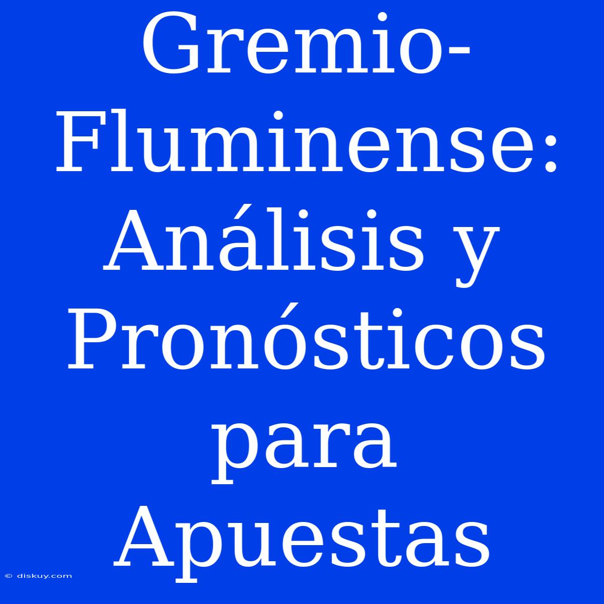 Gremio-Fluminense: Análisis Y Pronósticos Para Apuestas