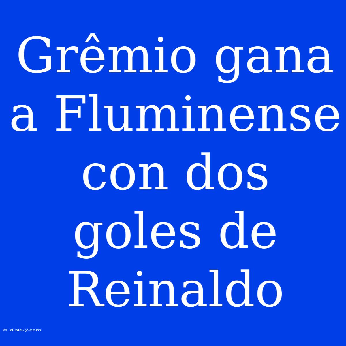 Grêmio Gana A Fluminense Con Dos Goles De Reinaldo