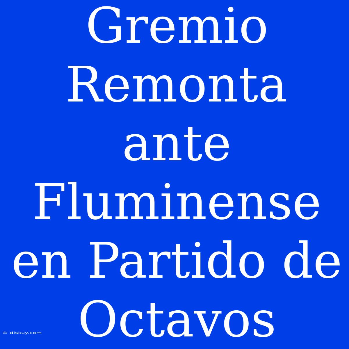 Gremio Remonta Ante Fluminense En Partido De Octavos