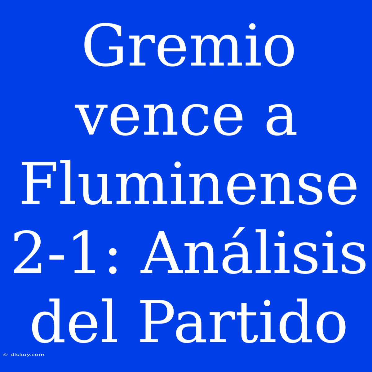 Gremio Vence A Fluminense 2-1: Análisis Del Partido