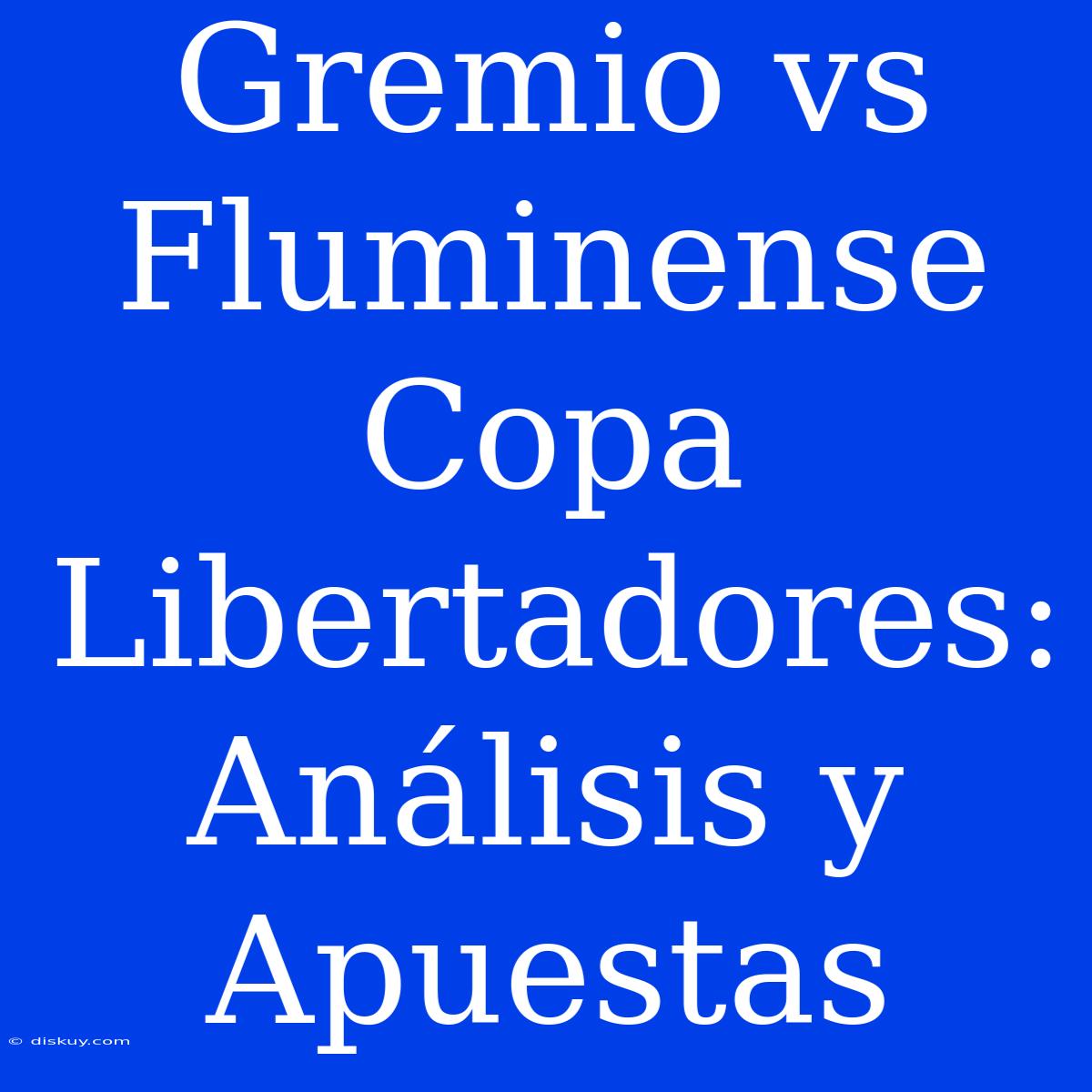 Gremio Vs Fluminense Copa Libertadores:  Análisis Y Apuestas