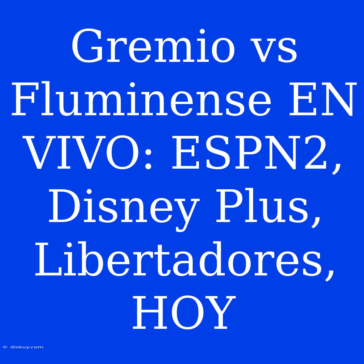 Gremio Vs Fluminense EN VIVO: ESPN2, Disney Plus, Libertadores, HOY