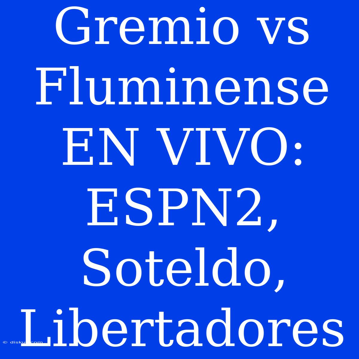 Gremio Vs Fluminense EN VIVO: ESPN2, Soteldo, Libertadores