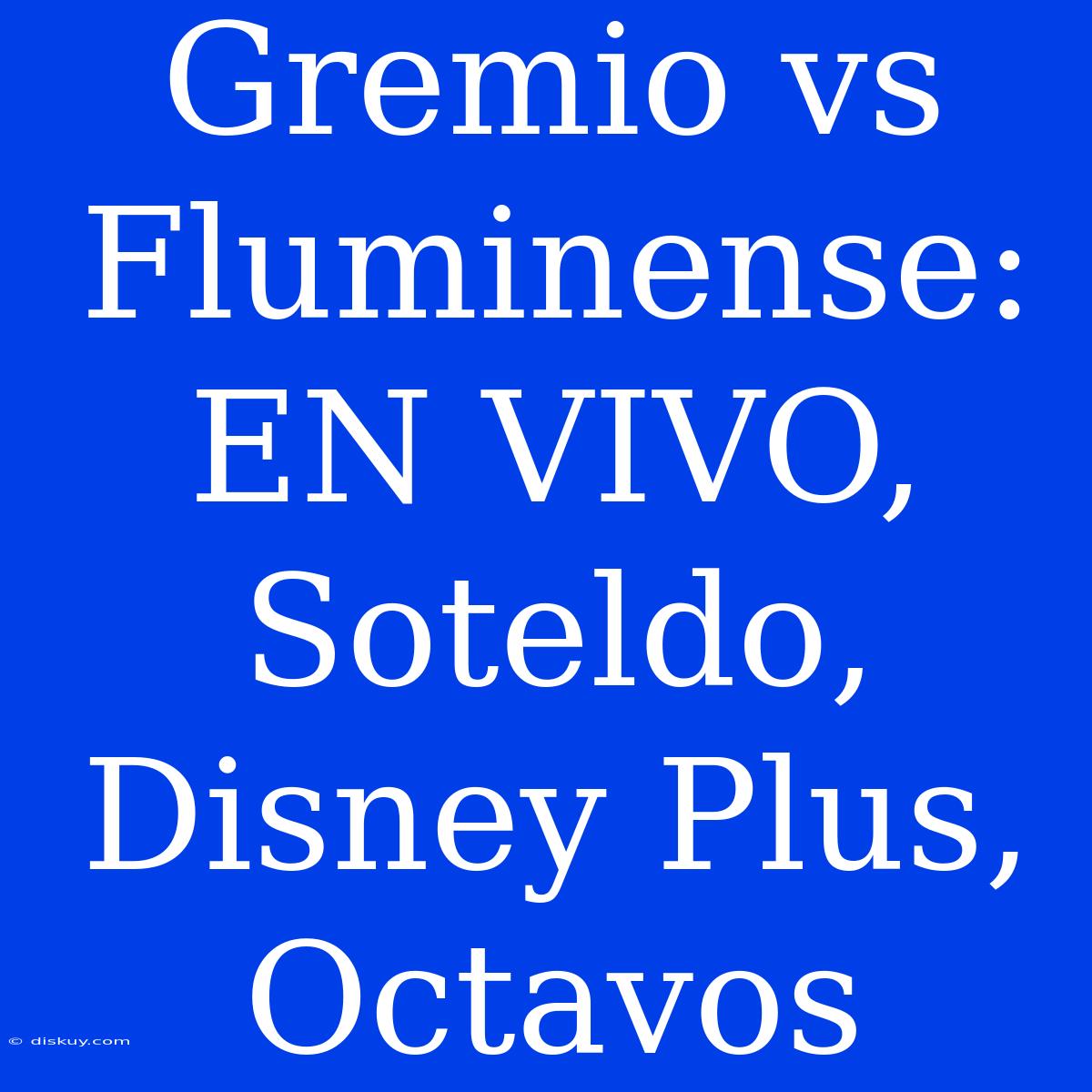 Gremio Vs Fluminense: EN VIVO, Soteldo, Disney Plus, Octavos