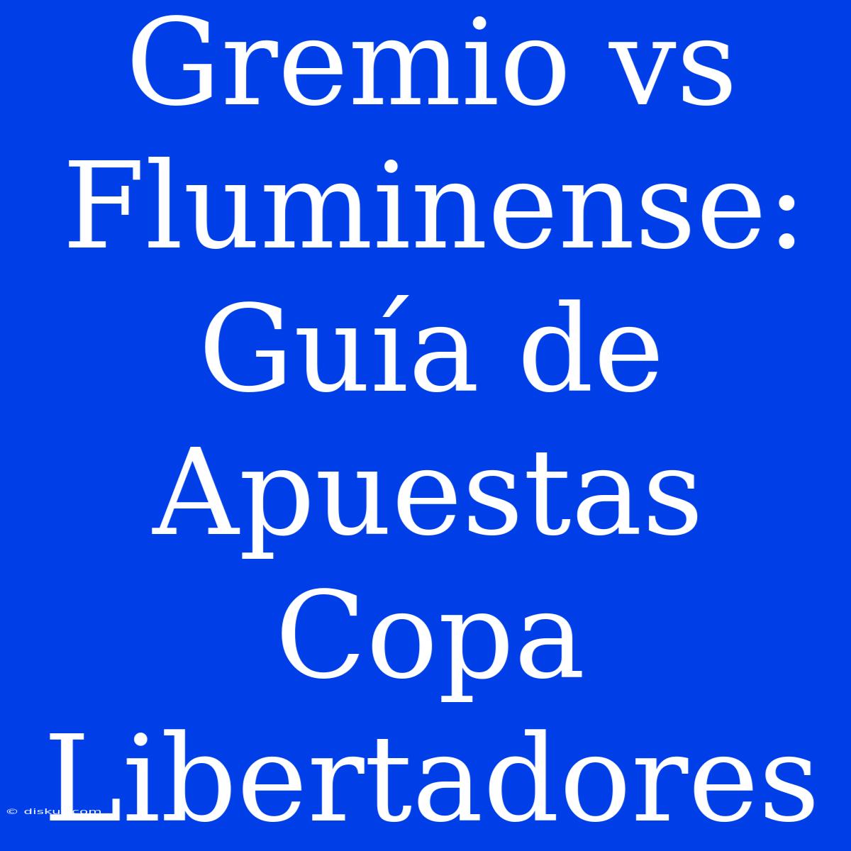 Gremio Vs Fluminense: Guía De Apuestas Copa Libertadores